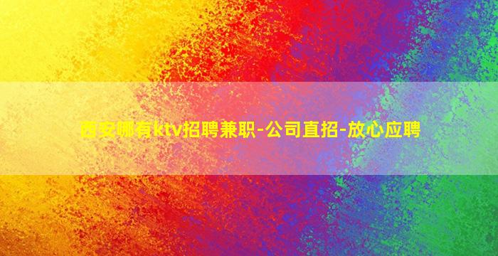 西安哪有ktv招聘兼职-公司直招-放心应聘